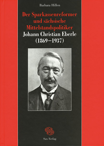 Der Sparkassenreformer und sächsische Mittelstandspolitiker Johann Christian Eberle (1869–1937)
